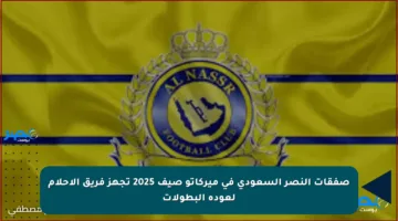 صفقات النصر السعودي في ميركاتو صيف 2025 تجهز فريق الأحلام لعودة البطولات